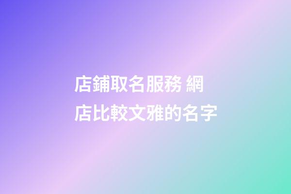 店鋪取名服務 網店比較文雅的名字-第1張-店鋪起名-玄機派